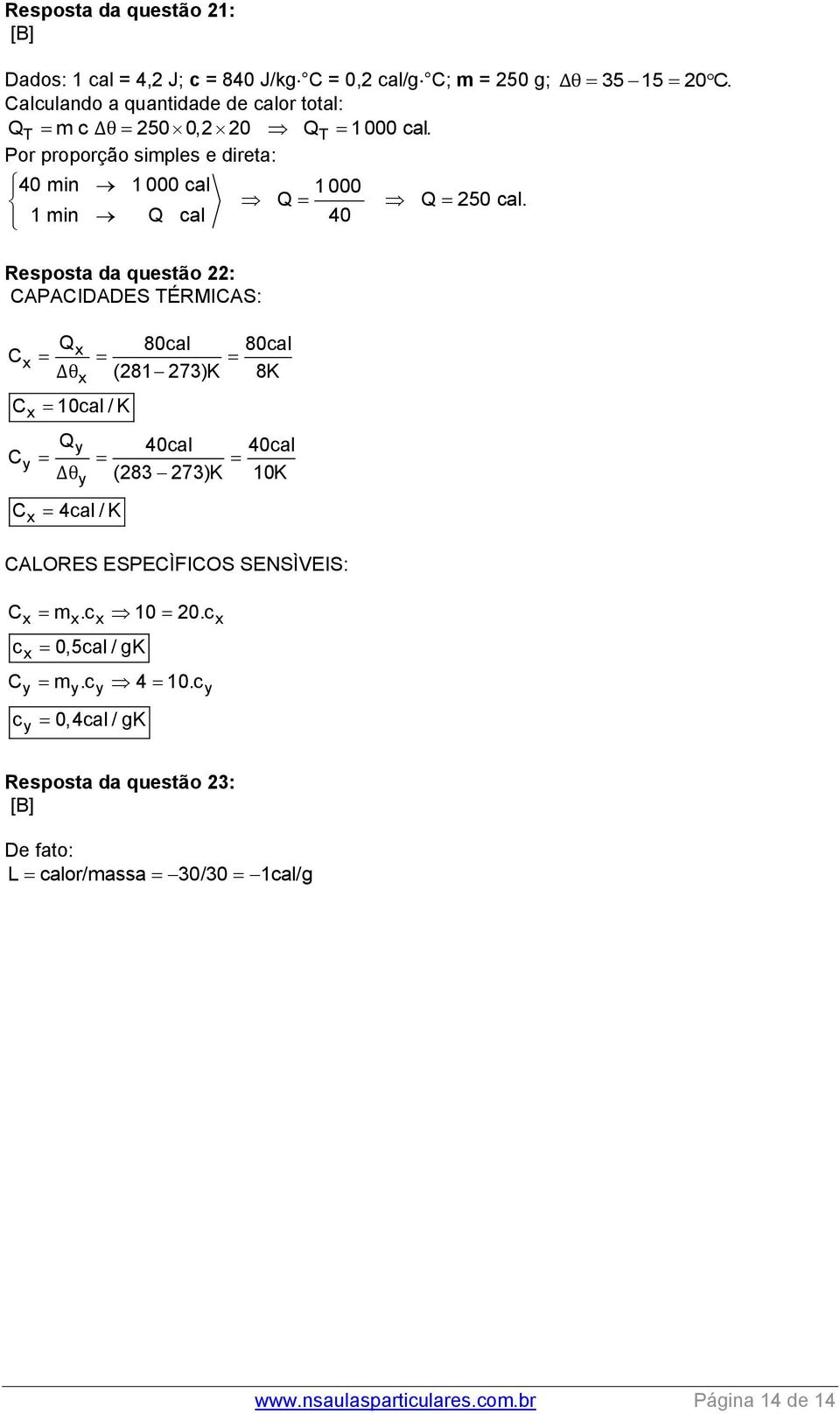 Resposta da questão 22: CAPACIDADES TÉRMICAS: C C C C x y x x Qx 80cal 80cal Δθ (281 273)K 8K x 10cal / K Qy 40cal 40cal Δθ (283 273)K 10K y 4cal / K