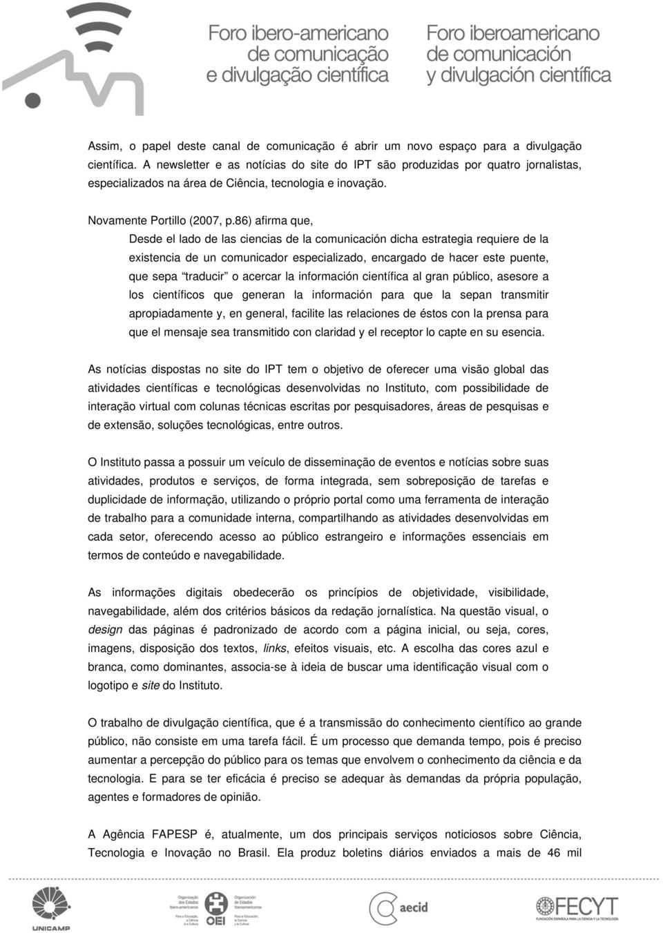 86) afirma que, Desde el lado de las ciencias de la comunicación dicha estrategia requiere de la existencia de un comunicador especializado, encargado de hacer este puente, que sepa traducir o