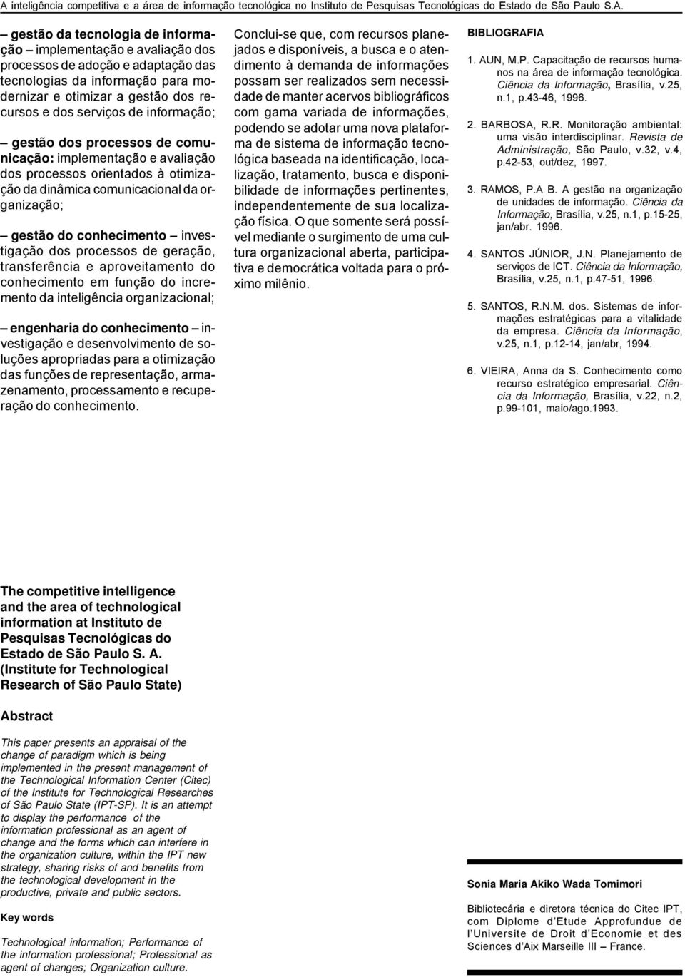 processos de geração, transferência e aproveitamento do conhecimento em função do incremento da inteligência organizacional; engenharia do conhecimento investigação e desenvolvimento de soluções