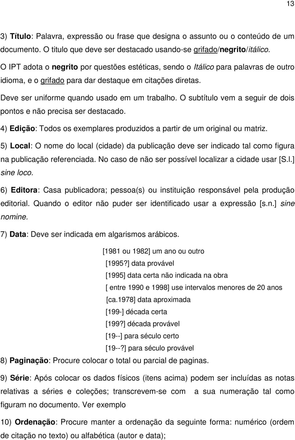 O subtítulo vem a seguir de dois pontos e não precisa ser destacado. 4) Edição: Todos os exemplares produzidos a partir de um original ou matriz.