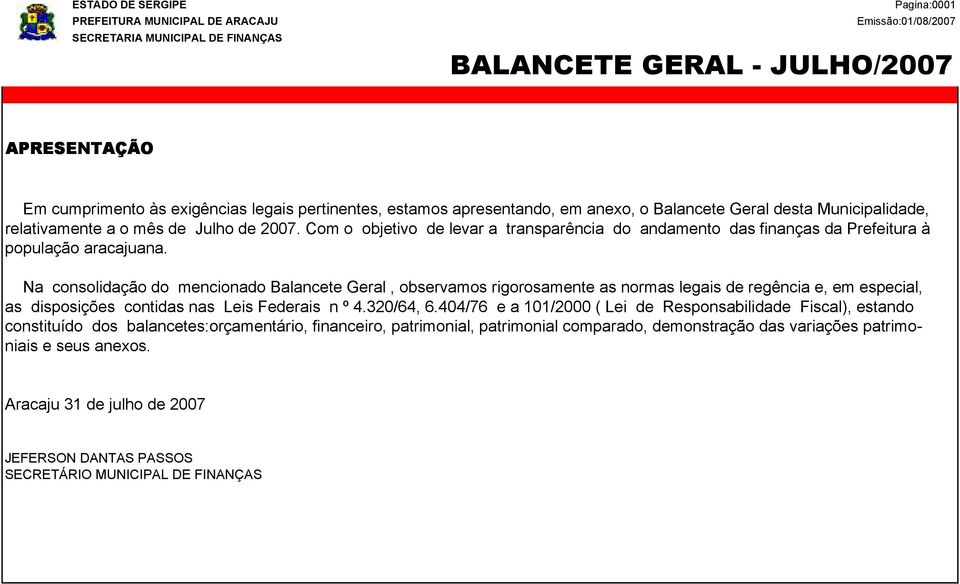 Na consolidação do mencionado Balancete Geral, observamos rigorosamente as normas legais de regência e, em especial, as disposições contidas nas Leis Federais n º 4.320/64, 6.