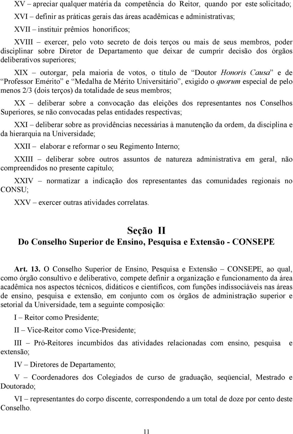 pela maioria de votos, o título de Doutor Honoris Causa e de Professor Emérito e Medalha de Mérito Universitário, exigido o quorum especial de pelo menos 2/3 (dois terços) da totalidade de seus