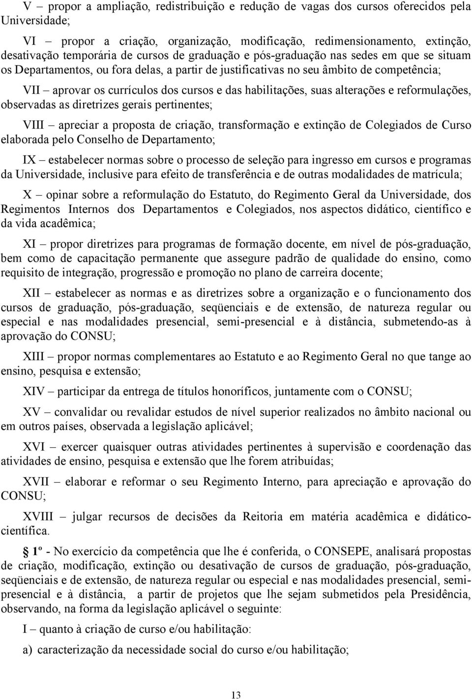 habilitações, suas alterações e reformulações, observadas as diretrizes gerais pertinentes; VIII apreciar a proposta de criação, transformação e extinção de Colegiados de Curso elaborada pelo