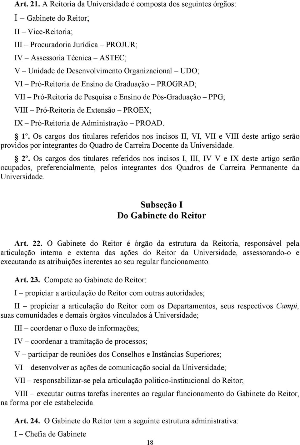 Organizacional UDO; VI Pró-Reitoria de Ensino de Graduação PROGRAD; VII Pró-Reitoria de Pesquisa e Ensino de Pós-Graduação PPG; VIII Pró-Reitoria de Extensão PROEX; IX Pró-Reitoria de Administração