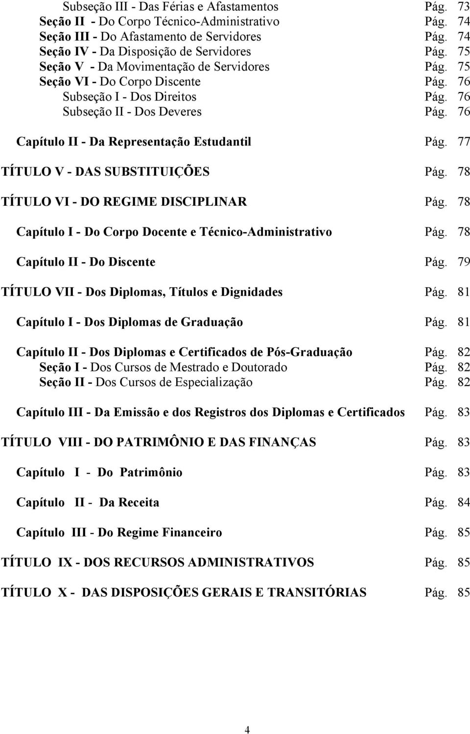 76 Capítulo II - Da Representação Estudantil Pág. 77 TÍTULO V - DAS SUBSTITUIÇÕES Pág. 78 TÍTULO VI - DO REGIME DISCIPLINAR Pág. 78 Capítulo I - Do Corpo Docente e Técnico-Administrativo Pág.