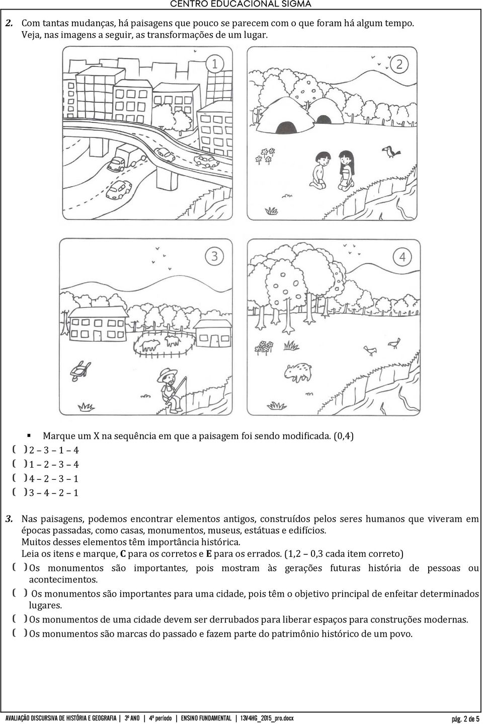 Nas paisagens, podemos encontrar elementos antigos, construídos pelos seres humanos que viveram em épocas passadas, como casas, monumentos, museus, estátuas e edifícios.