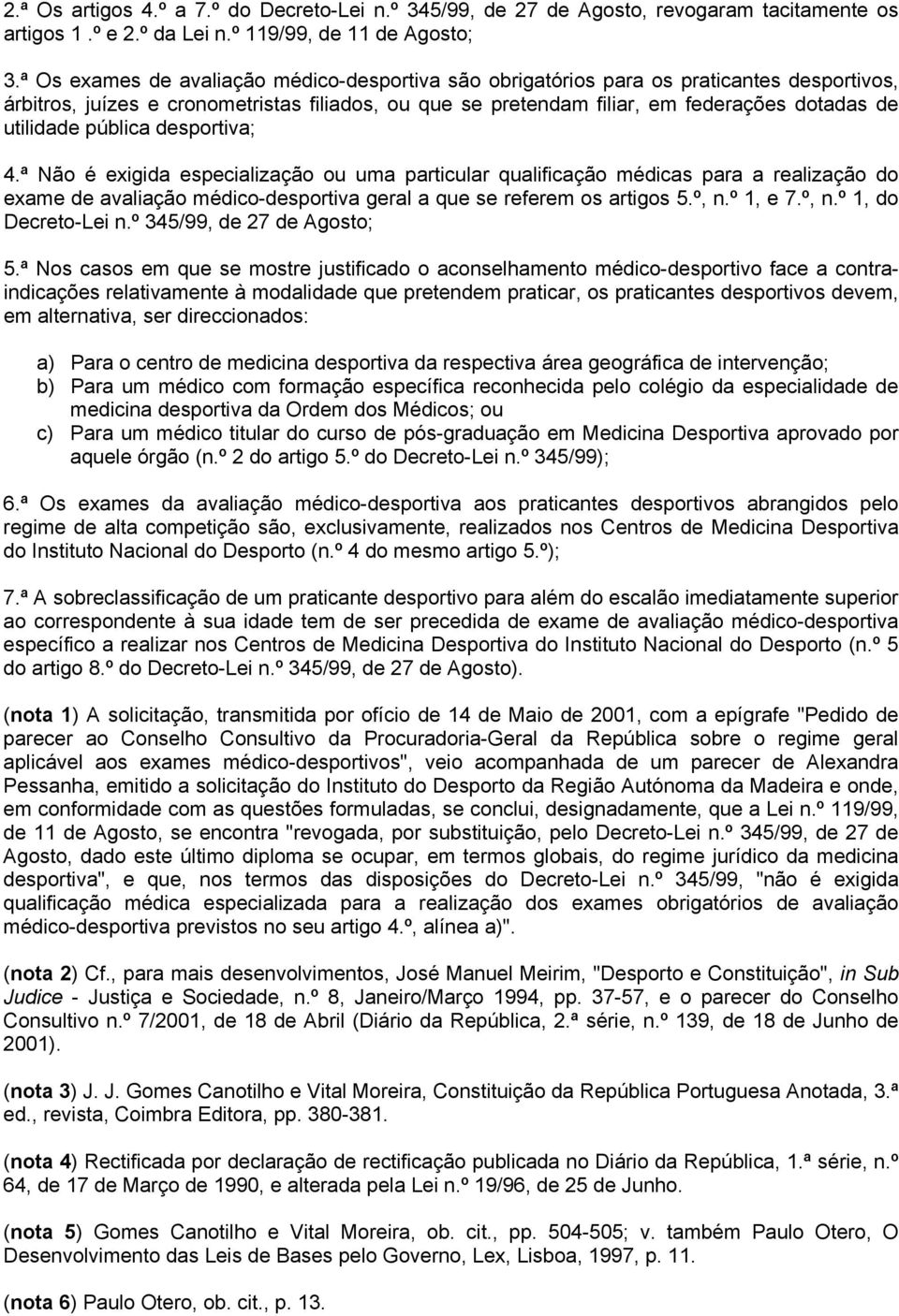 pública desportiva; 4.ª Não é exigida especialização ou uma particular qualificação médicas para a realização do exame de avaliação médico-desportiva geral a que se referem os artigos 5.º, n.º 1, e 7.