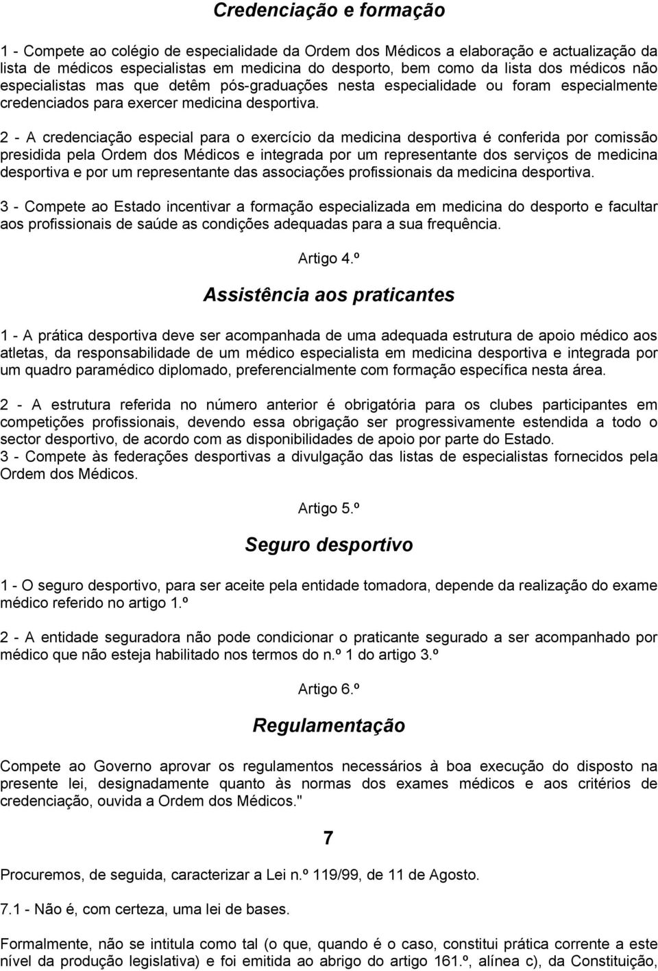 2 - A credenciação especial para o exercício da medicina desportiva é conferida por comissão presidida pela Ordem dos Médicos e integrada por um representante dos serviços de medicina desportiva e