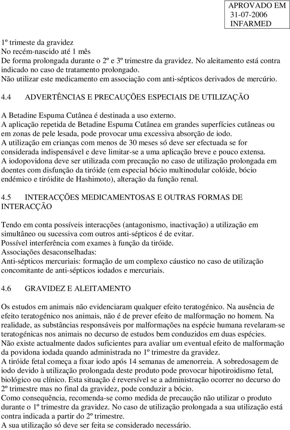 A aplicação repetida de Betadine Espuma Cutânea em grandes superfícies cutâneas ou em zonas de pele lesada, pode provocar uma excessiva absorção de iodo.