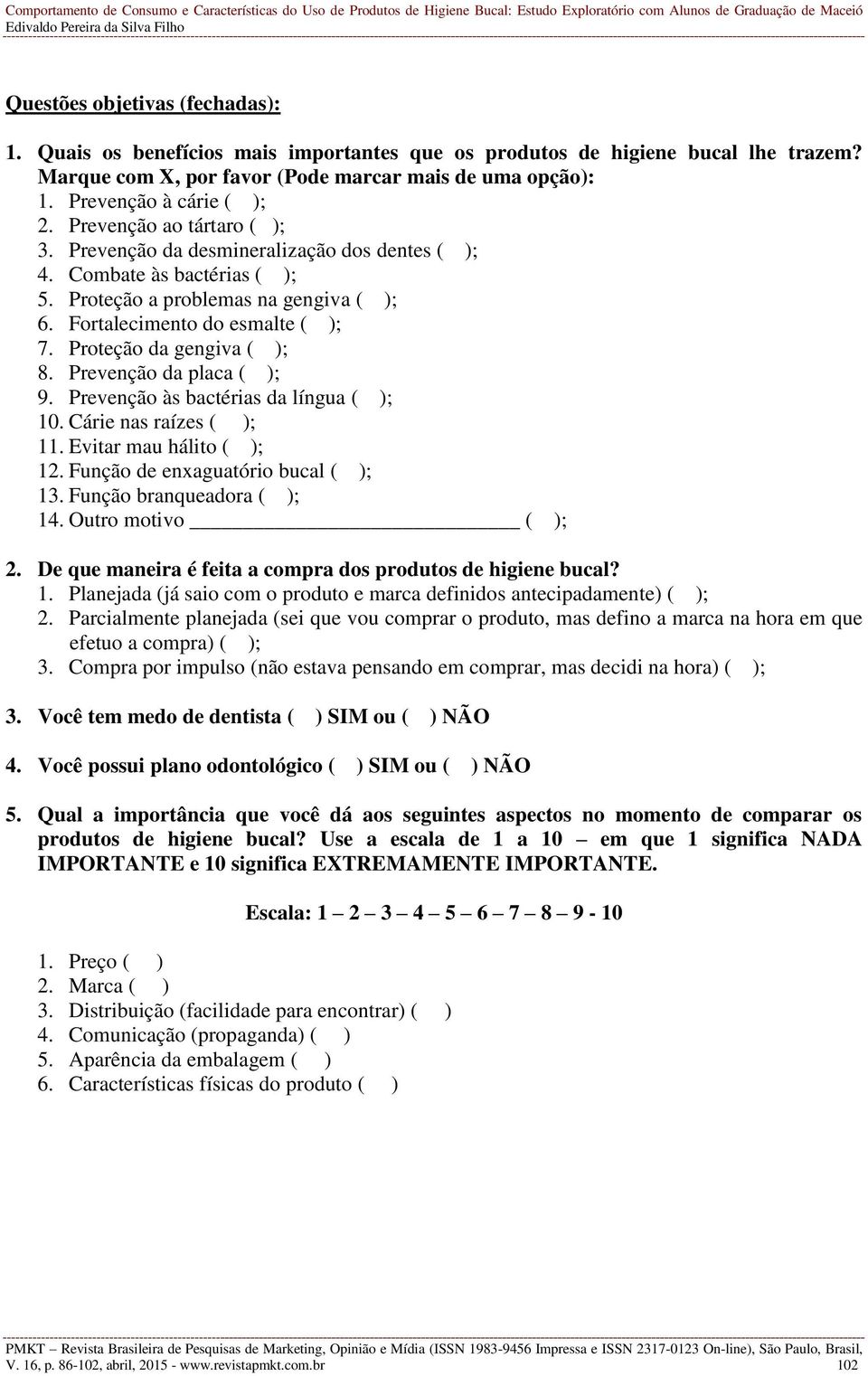 Fortalecimento do esmalte ( ); 7. Proteção da gengiva ( ); 8. Prevenção da placa ( ); 9. Prevenção às bactérias da língua ( ); 10. Cárie nas raízes ( ); 11. Evitar mau hálito ( ); 12.