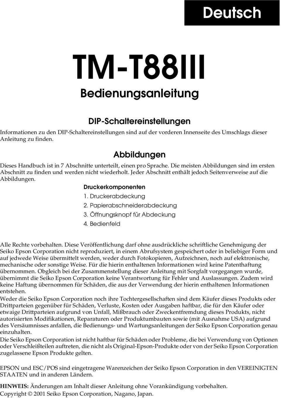 Jeder Abschnitt enthält jedoch Seitenverweise auf die Abbildungen. Druckerkomponenten 1. Druckerabdeckung 2. Papierabschneiderabdeckung 3. Öffnungsknopf für Abdeckung 4.