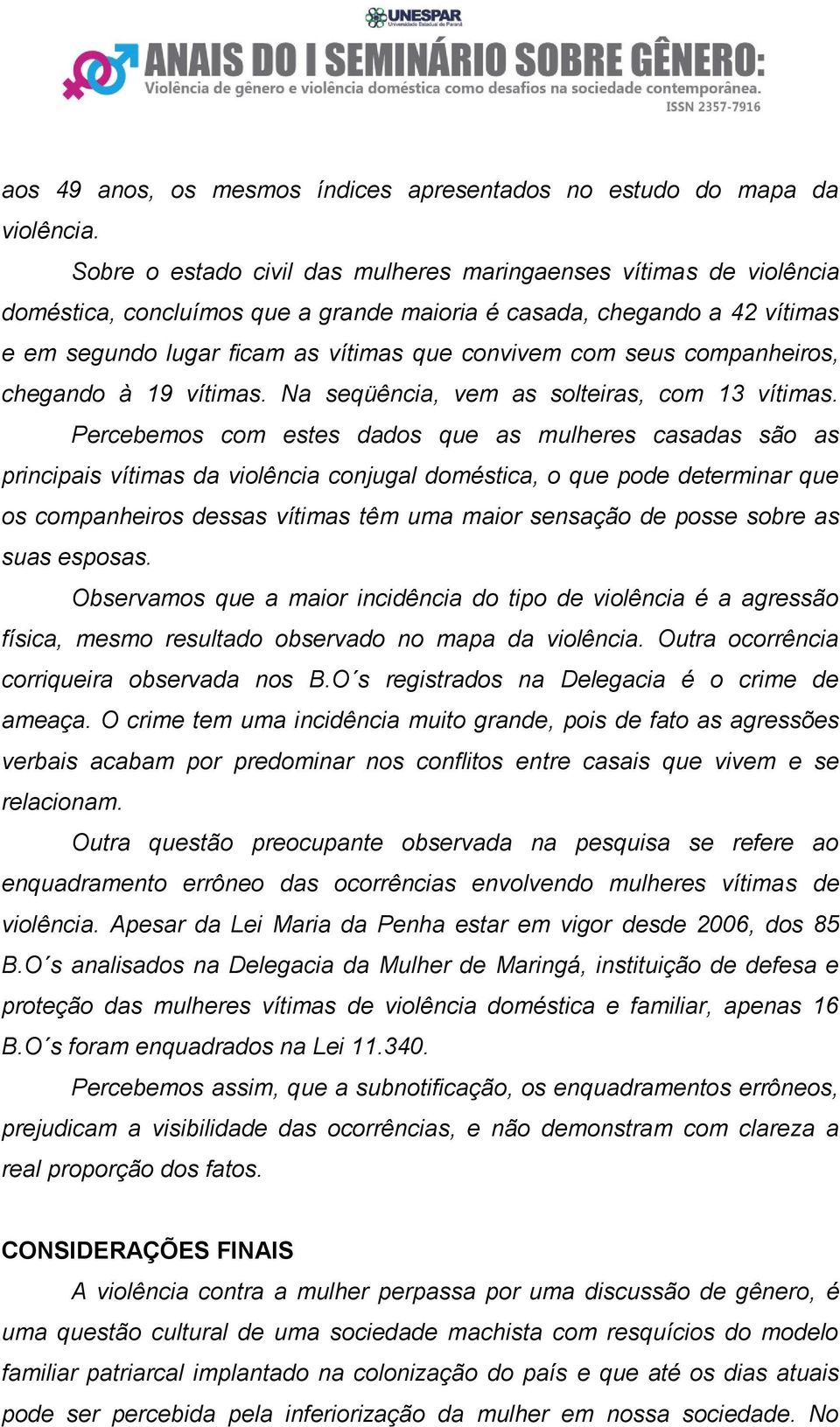 seus companheiros, chegando à 19 vítimas. Na seqüência, vem as solteiras, com 13 vítimas.