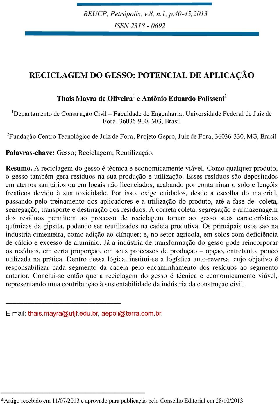 A reciclagem do gesso é técnica e economicamente viável. Como qualquer produto, o gesso também gera resíduos na sua produção e utilização.