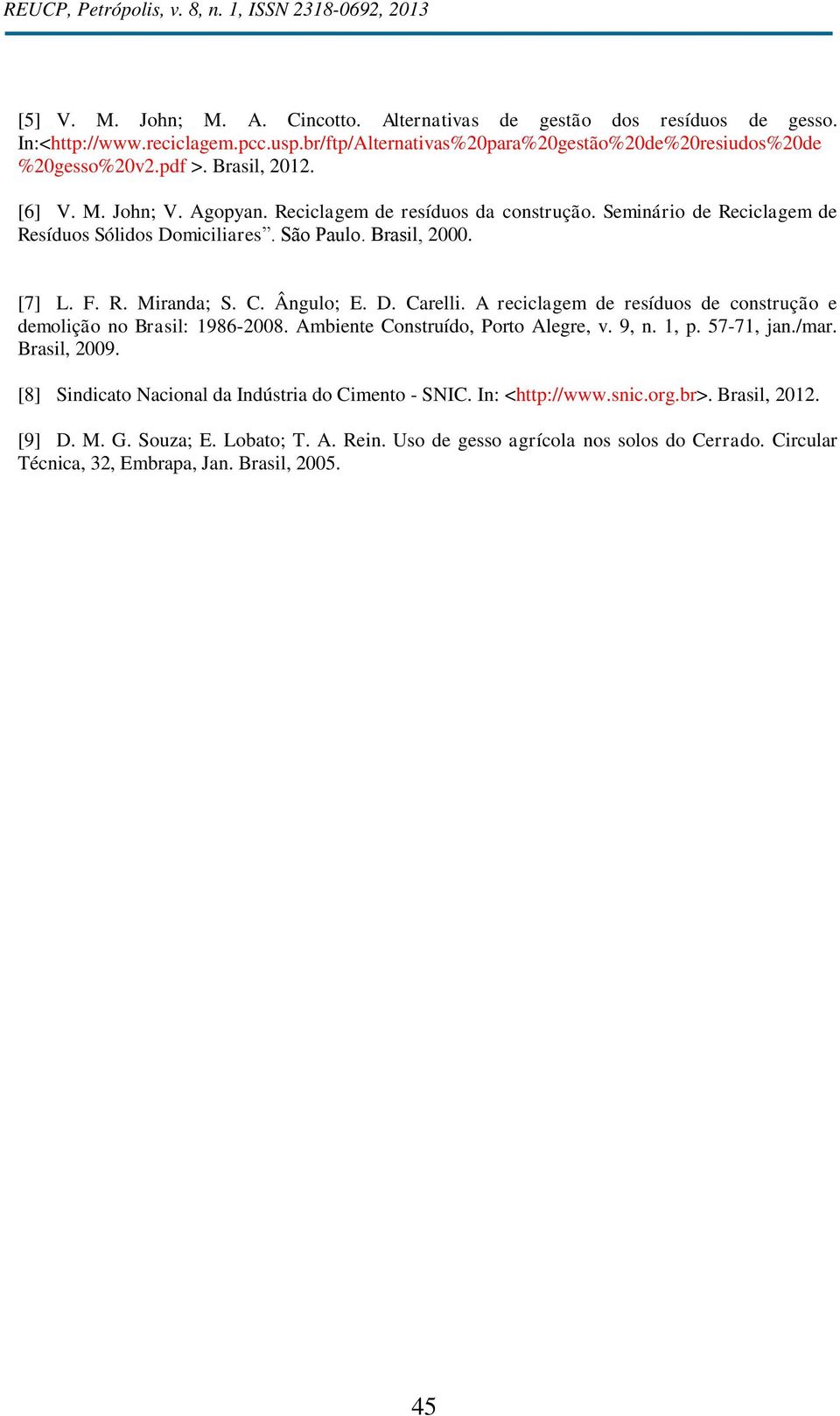A reciclagem de resíduos de construção e demolição no Brasil: 1986-2008. Ambiente Construído, Porto Alegre, v. 9, n. 1, p. 57-71, jan./mar. Brasil, 2009.