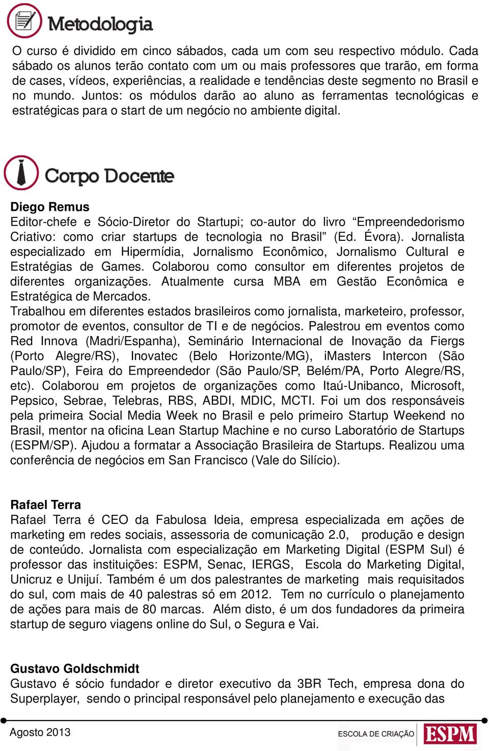 Juntos: os módulos darão ao aluno as ferramentas tecnológicas e estratégicas para o start de um negócio no ambiente digital.