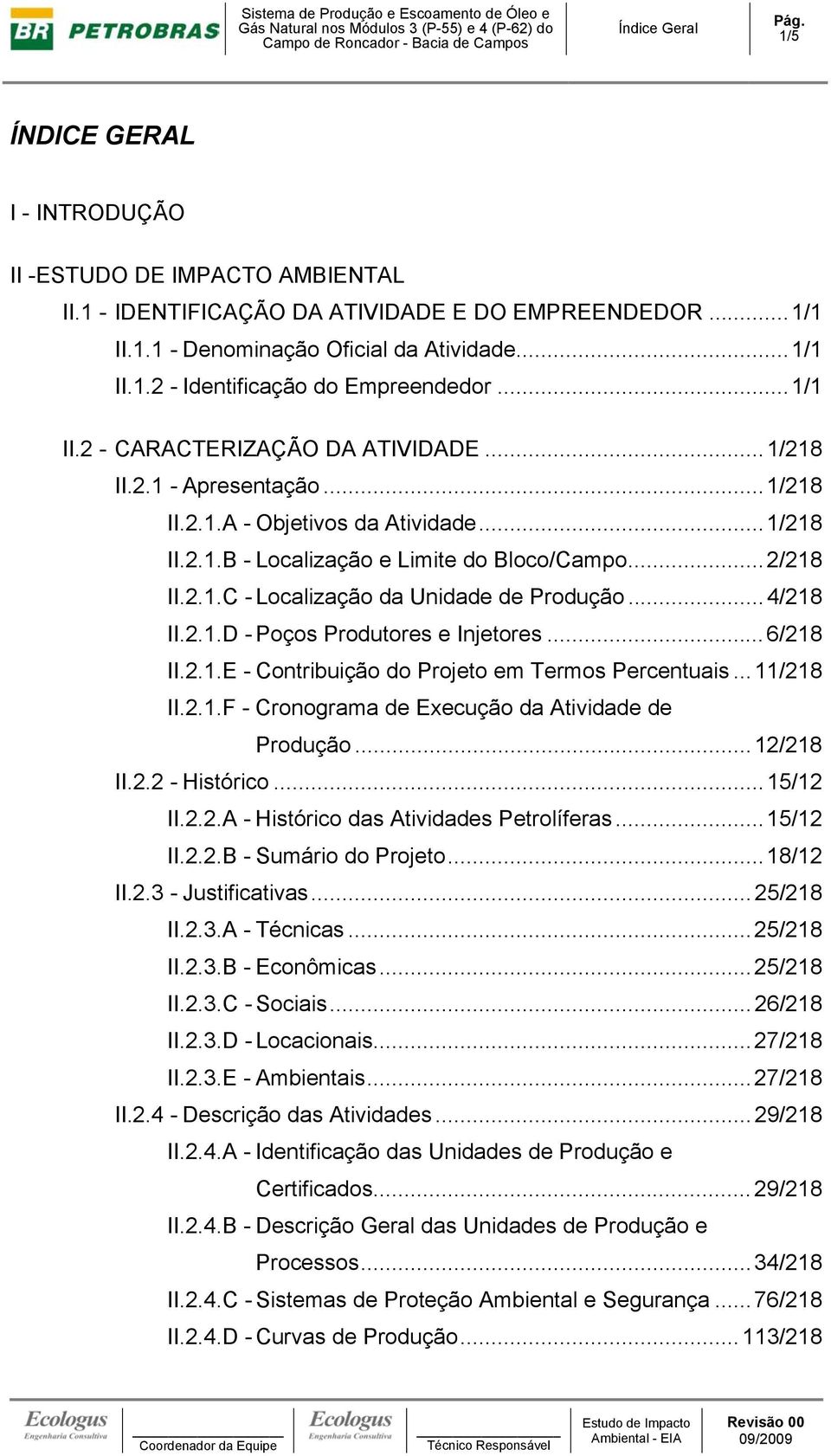 ..4/218 II.2.1.D - Poços Produtores e Injetores...6/218 II.2.1.E - Contribuição do Projeto em Termos Percentuais...11/218 II.2.1.F - Cronograma de Execução da Atividade de Produção...12/218 II.2.2 - Histórico.