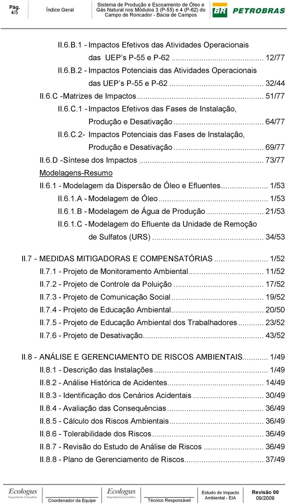 .. 69/77 II.6.D - Síntese dos Impactos... 73/77 Modelagens-Resumo II.6.1 - Modelagem da Dispersão de Óleo e Efluentes... 1/53 II.6.1.A - Modelagem de Óleo... 1/53 II.6.1.B - Modelagem de Água de Produção.