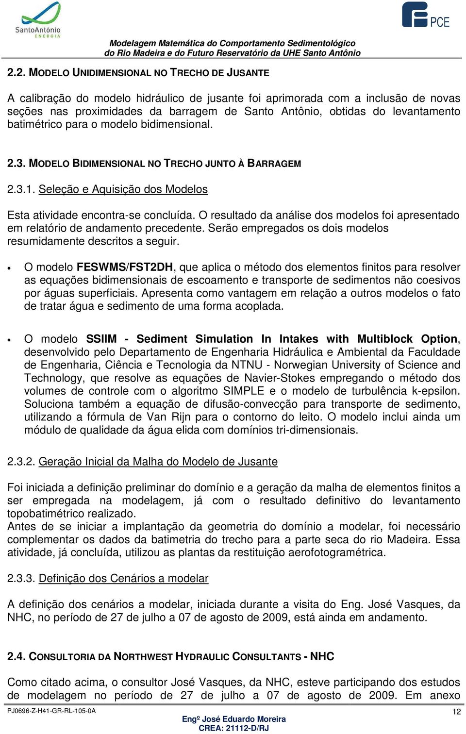 O resultado da análise dos modelos foi apresentado em relatório de andamento precedente. Serão empregados os dois modelos resumidamente descritos a seguir.