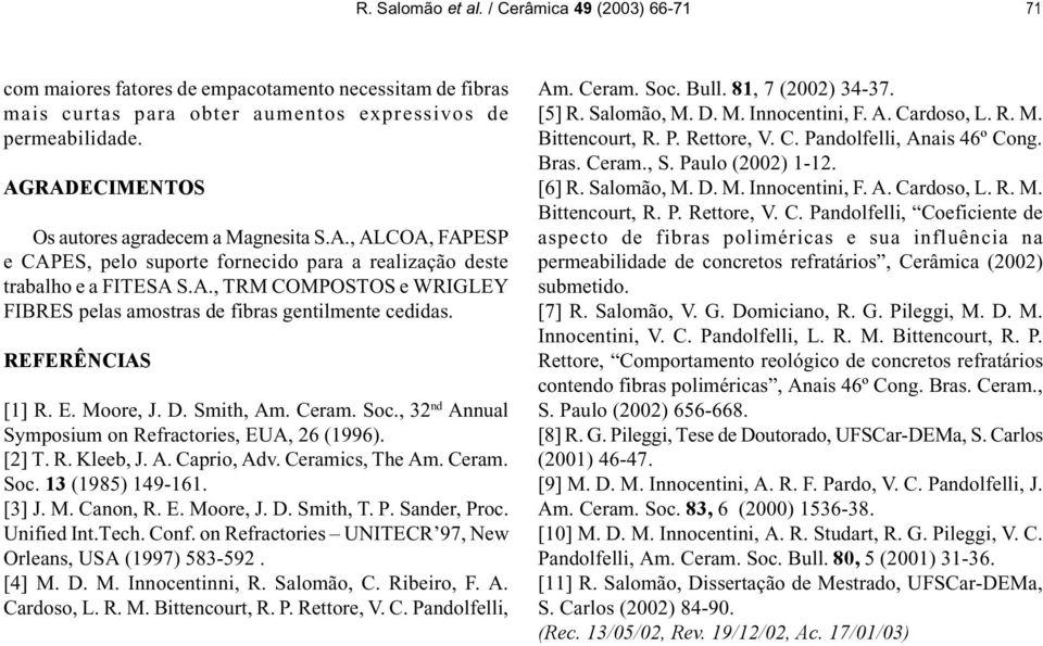 REFERÊNCIAS [1] R. E. Moore, J. D. Smith, Am. Ceram. Soc., 32 nd Annual Symposium on Refractories, EUA, 26 (1996). [2] T. R. Kleeb, J. A. Caprio, Adv. Ceramics, The Am. Ceram. Soc. 13 (1985) 149-161.