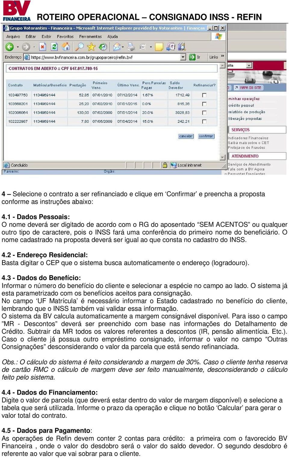 O nome cadastrado na proposta deverá ser igual ao que consta no cadastro do INSS. 4.2 - Endereço Residencial: Basta digitar o CEP que o sistema busca automaticamente o endereço (logradouro). 4.3 - Dados do Benefício: Informar o número do benefício do cliente e selecionar a espécie no campo ao lado.