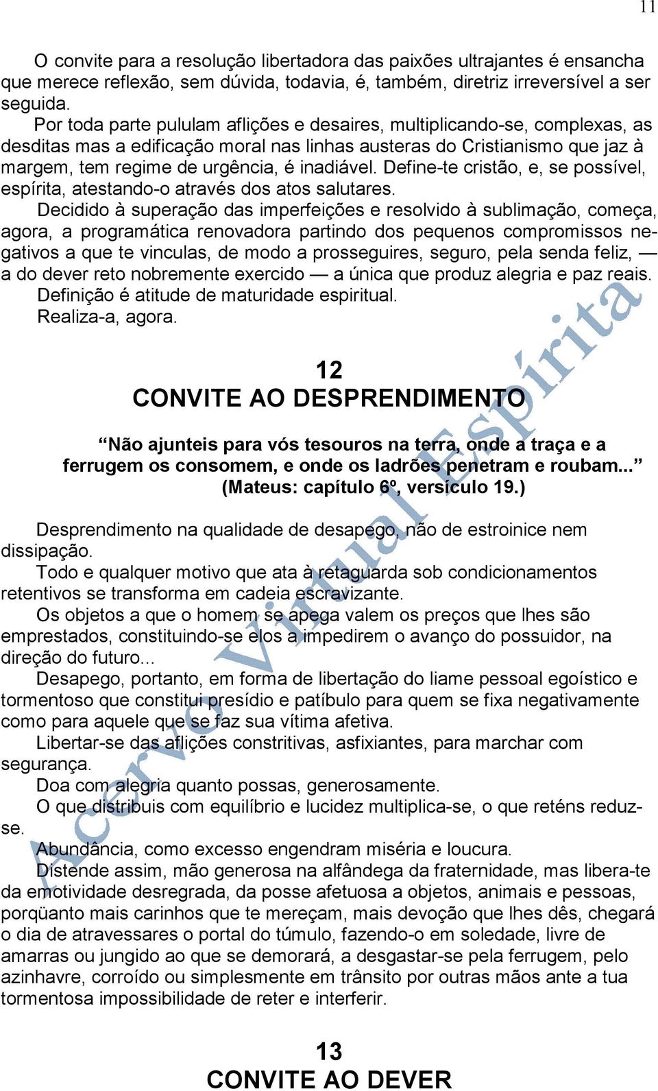 Define-te cristão, e, se possível, espírita, atestando-o através dos atos salutares.