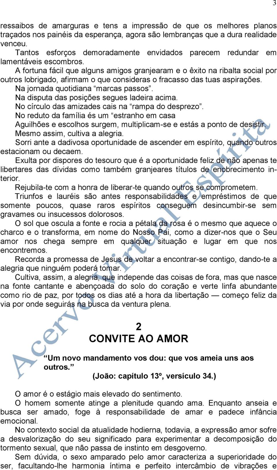 A fortuna fácil que alguns amigos granjearam e o êxito na ribalta social por outros lobrigado, afirmam o que consideras o fracasso das tuas aspirações. Na jornada quotidiana marcas passos.