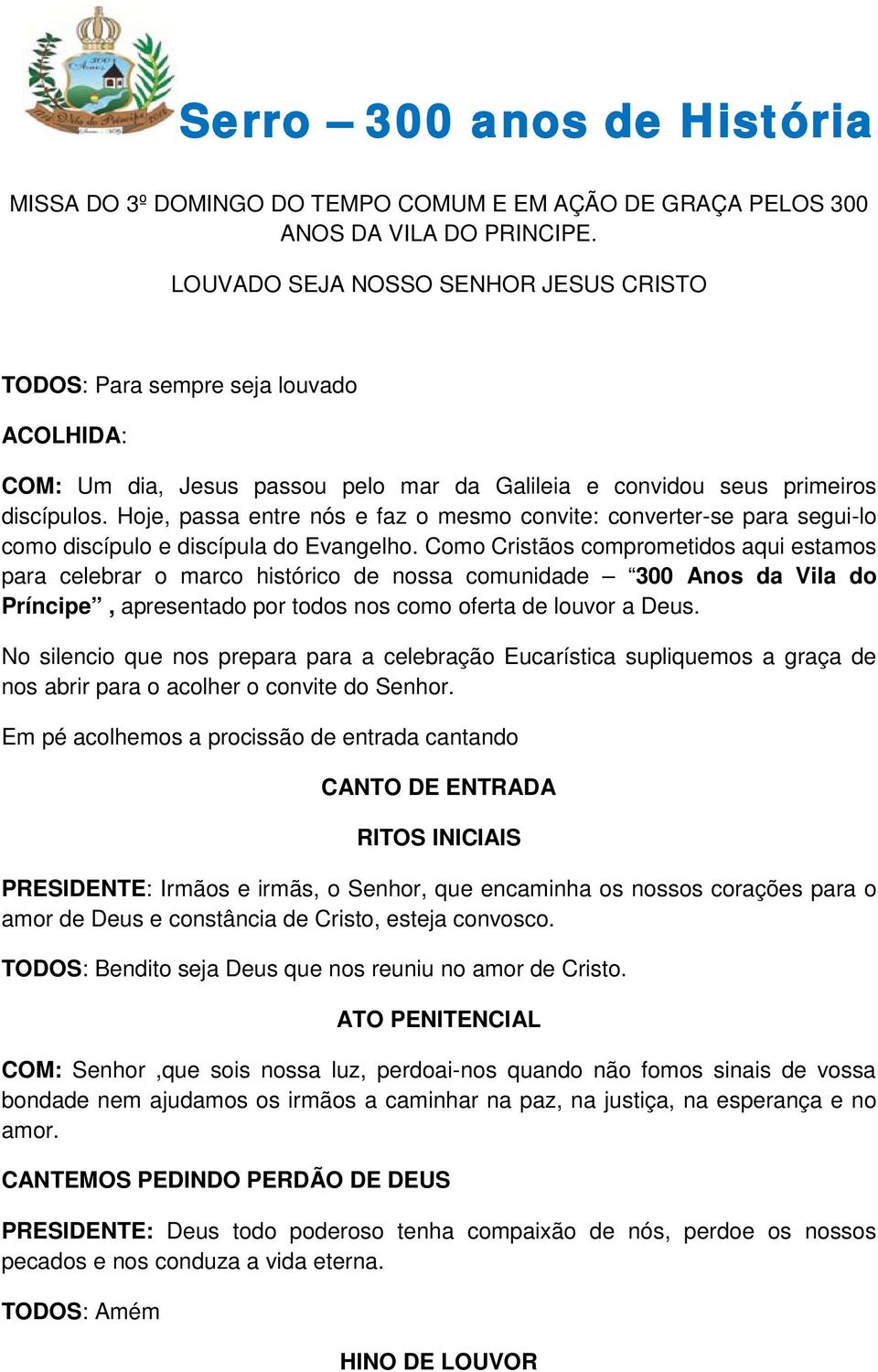 Hoje, passa entre nós e faz o mesmo convite: converter-se para segui-lo como discípulo e discípula do Evangelho.