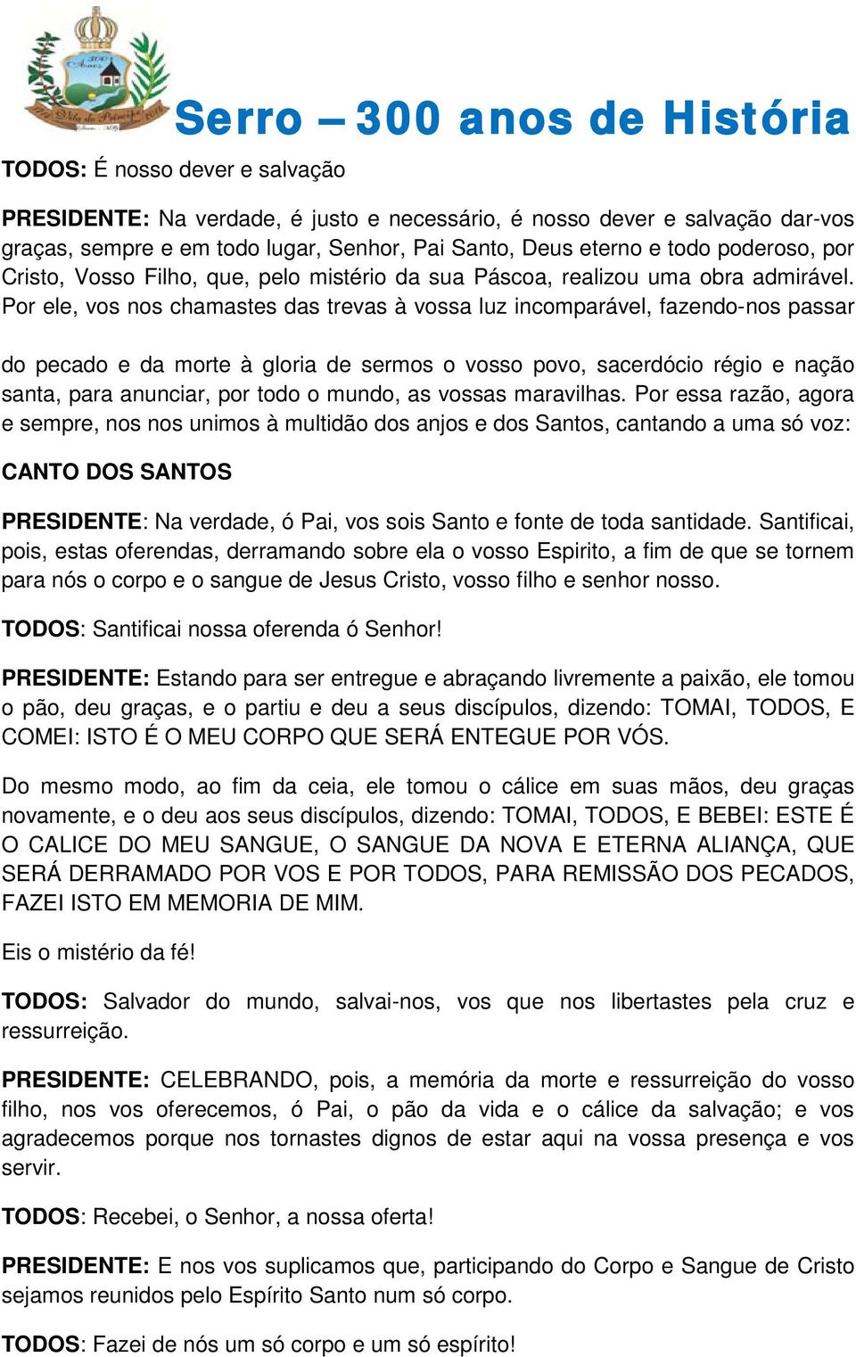 Por ele, vos nos chamastes das trevas à vossa luz incomparável, fazendo-nos passar do pecado e da morte à gloria de sermos o vosso povo, sacerdócio régio e nação santa, para anunciar, por todo o