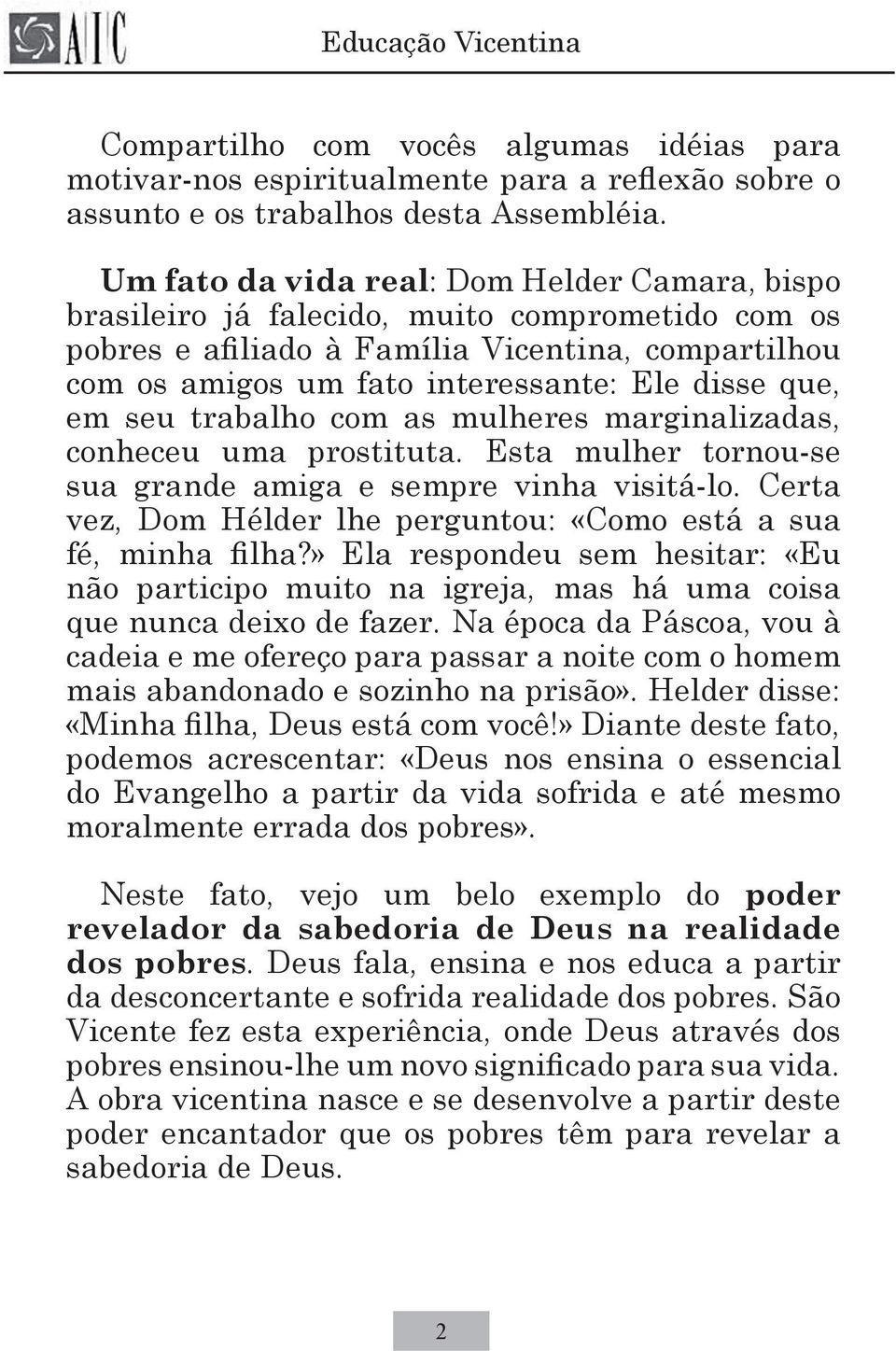 em seu trabalho com as mulheres marginalizadas, conheceu uma prostituta. Esta mulher tornou-se sua grande amiga e sempre vinha visitá-lo.