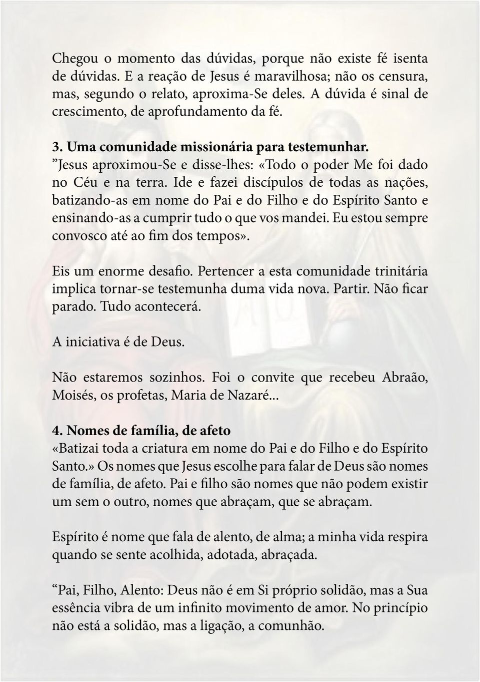 Ide e fazei discípulos de todas as nações, batizando-as em nome do Pai e do Filho e do Espírito Santo e ensinando-as a cumprir tudo o que vos mandei. Eu estou sempre convosco até ao fim dos tempos».