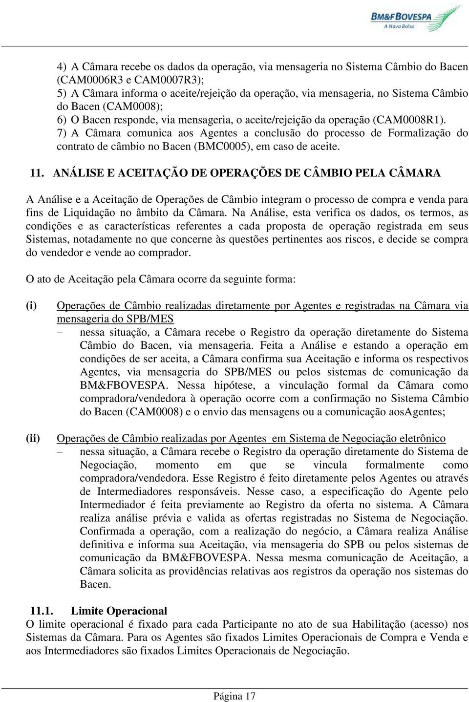 7) A Câmara comunica aos Agentes a conclusão do processo de Formalização do contrato de câmbio no Bacen (BMC0005), em caso de aceite. 11.