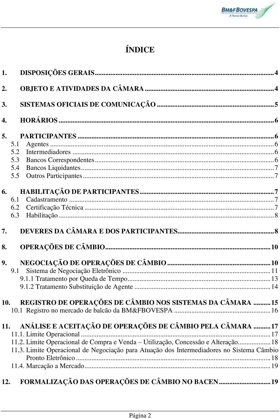 DEVERES DA CÂMARA E DOS PARTICIPANTES... 8 8. OPERAÇÕES DE CÂMBIO... 10 9. NEGOCIAÇÃO DE OPERAÇÕES DE CÂMBIO... 10 9.1 Sistema de Negociação Eletrônico... 11 9.1.1 Tratamento por Queda de Tempo... 13 9.