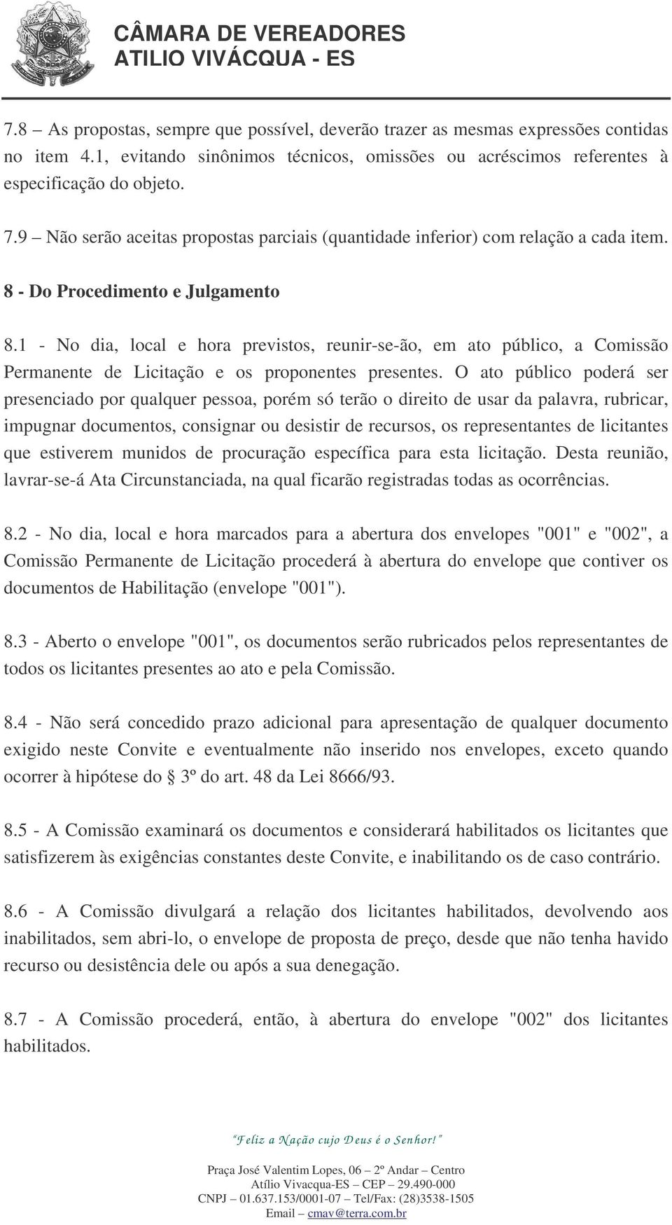 1 - No dia, local e hora previstos, reunir-se-ão, em ato público, a Comissão Permanente de Licitação e os proponentes presentes.