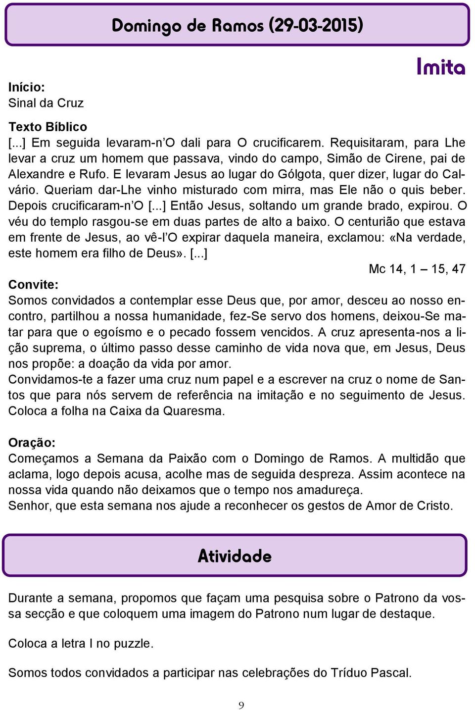 Queriam dar-lhe vinho misturado com mirra, mas Ele não o quis beber. Depois crucificaram-n O [...] Então Jesus, soltando um grande brado, expirou.