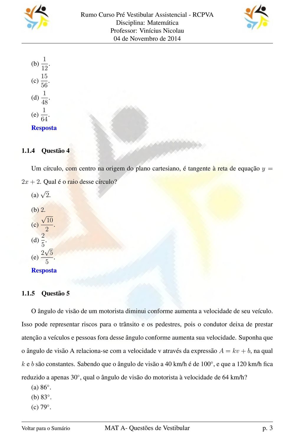 Isso pode representar riscos para o trânsito e os pedestres, pois o condutor deixa de prestar atenção a veículos e pessoas fora desse ângulo conforme aumenta sua velocidade.