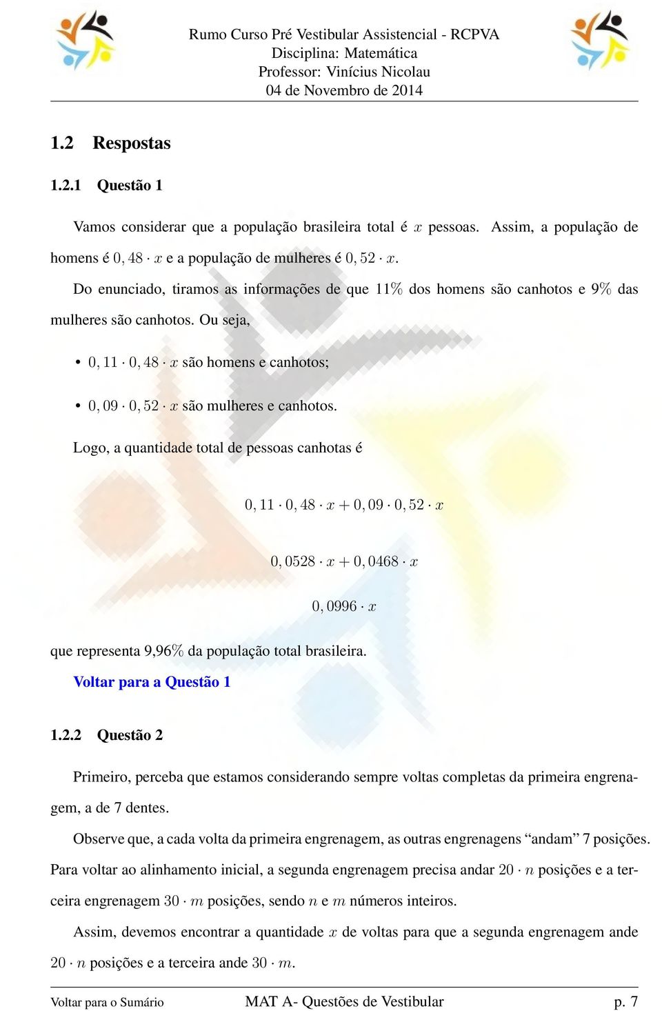 Logo, a quantidade total de pessoas canhotas é 0, 11 0, 48 x + 0, 09 0, 52 x 0, 0528 x + 0, 0468 x 0, 0996 x que representa 9,96% da população total brasileira. Voltar para a Questão 1 1.2.2 Questão 2 Primeiro, perceba que estamos considerando sempre voltas completas da primeira engrenagem, a de 7 dentes.