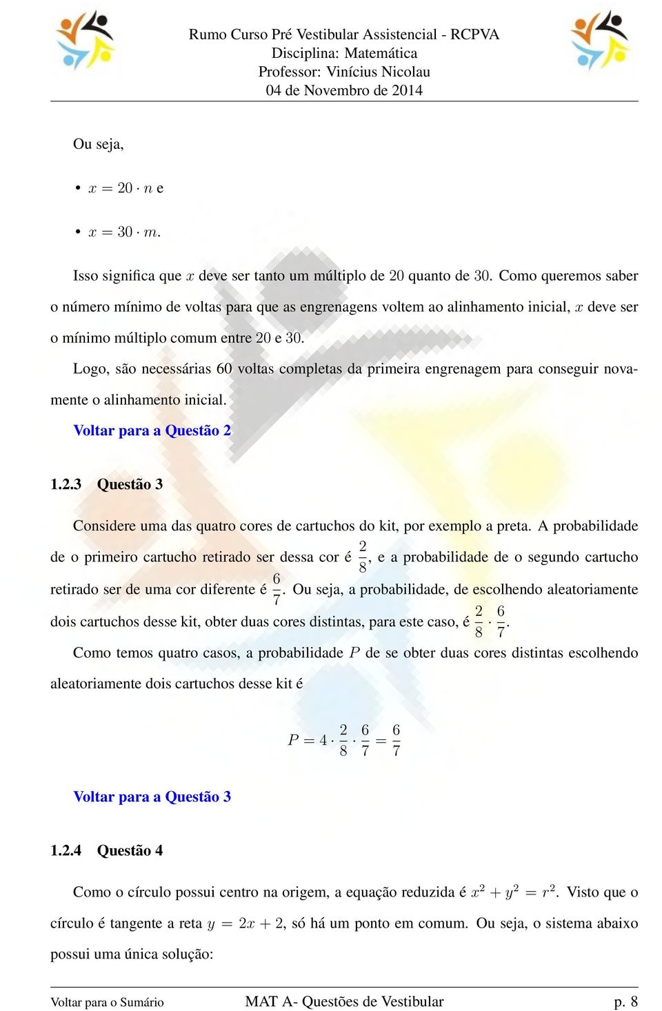 Logo, são necessárias 60 voltas completas da primeira engrenagem para conseguir novamente o alinhamento inicial. Voltar para a Questão 2 