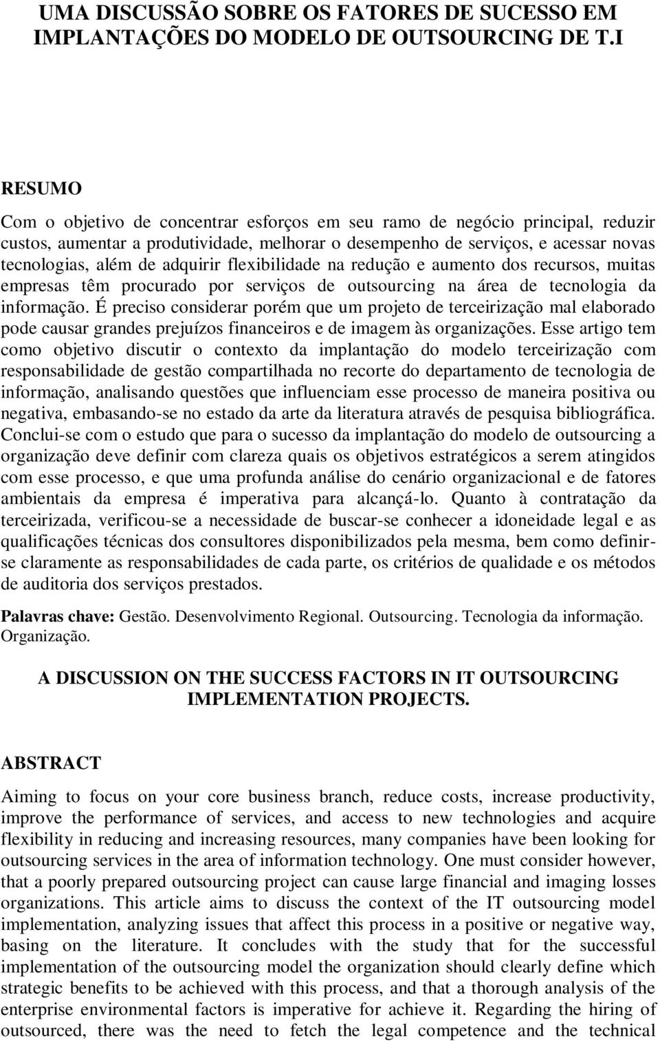 adquirir flexibilidade na redução e aumento dos recursos, muitas empresas têm procurado por serviços de outsourcing na área de tecnologia da informação.