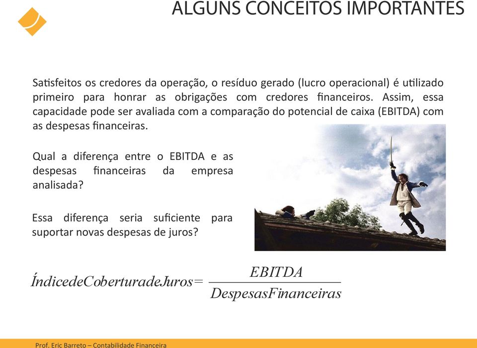 Assim, essa capacidade pode ser avaliada com a comparação do potencial de caixa (EBITDA) com as despesas ﬁnanceiras.