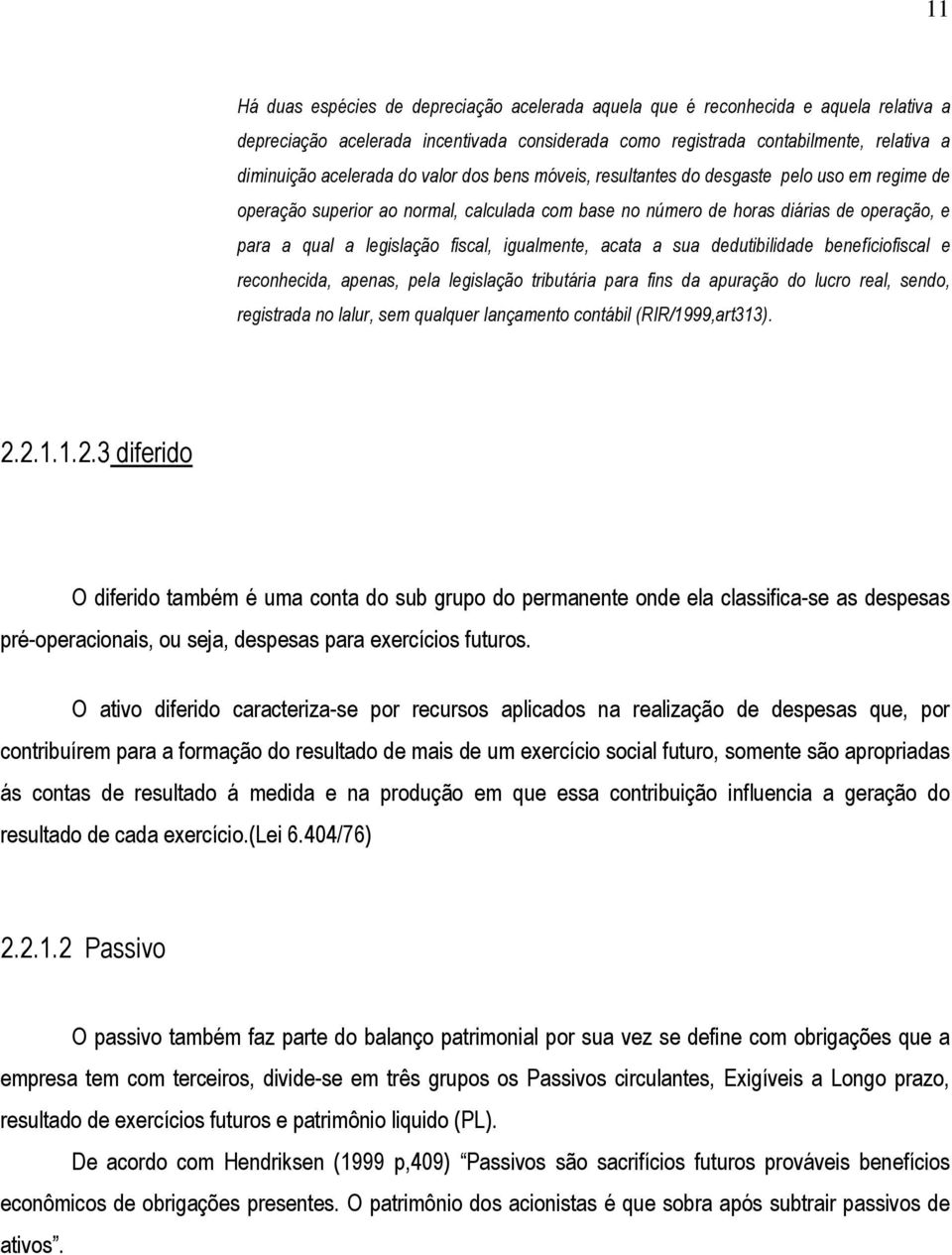 igualmente, acata a sua dedutibilidade benefíciofiscal e reconhecida, apenas, pela legislação tributária para fins da apuração do lucro real, sendo, registrada no lalur, sem qualquer lançamento