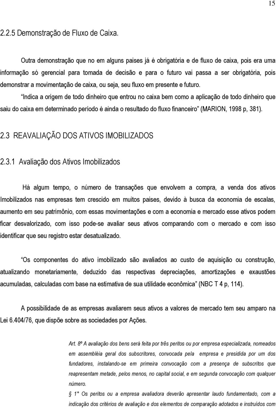 demonstrar a movimentação de caixa, ou seja, seu fluxo em presente e futuro.