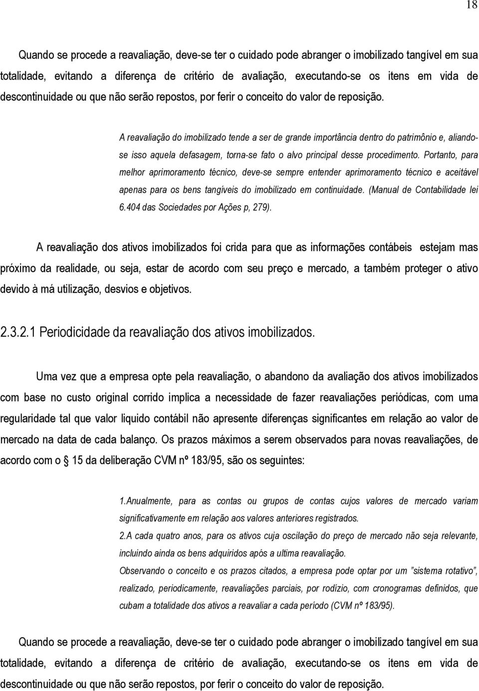 A reavaliação do imobilizado tende a ser de grande importância dentro do patrimônio e, aliandose isso aquela defasagem, torna-se fato o alvo principal desse procedimento.