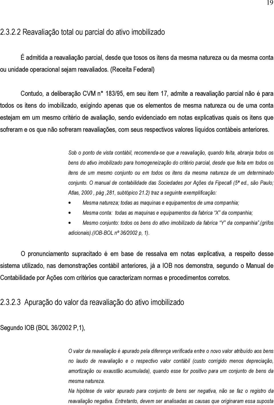 uma conta estejam em um mesmo critério de avaliação, sendo evidenciado em notas explicativas quais os itens que sofreram e os que não sofreram reavaliações, com seus respectivos valores líquidos