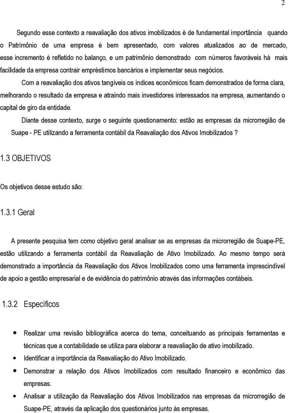 Com a reavaliação dos ativos tangíveis os índices econômicos ficam demonstrados de forma clara, melhorando o resultado da empresa e atraindo mais investidores interessados na empresa, aumentando o