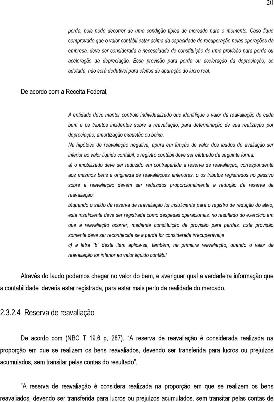 aceleração da depreciação. Essa provisão para perda ou aceleração da depreciação, se adotada, não será dedutível para efeitos de apuração do lucro real.