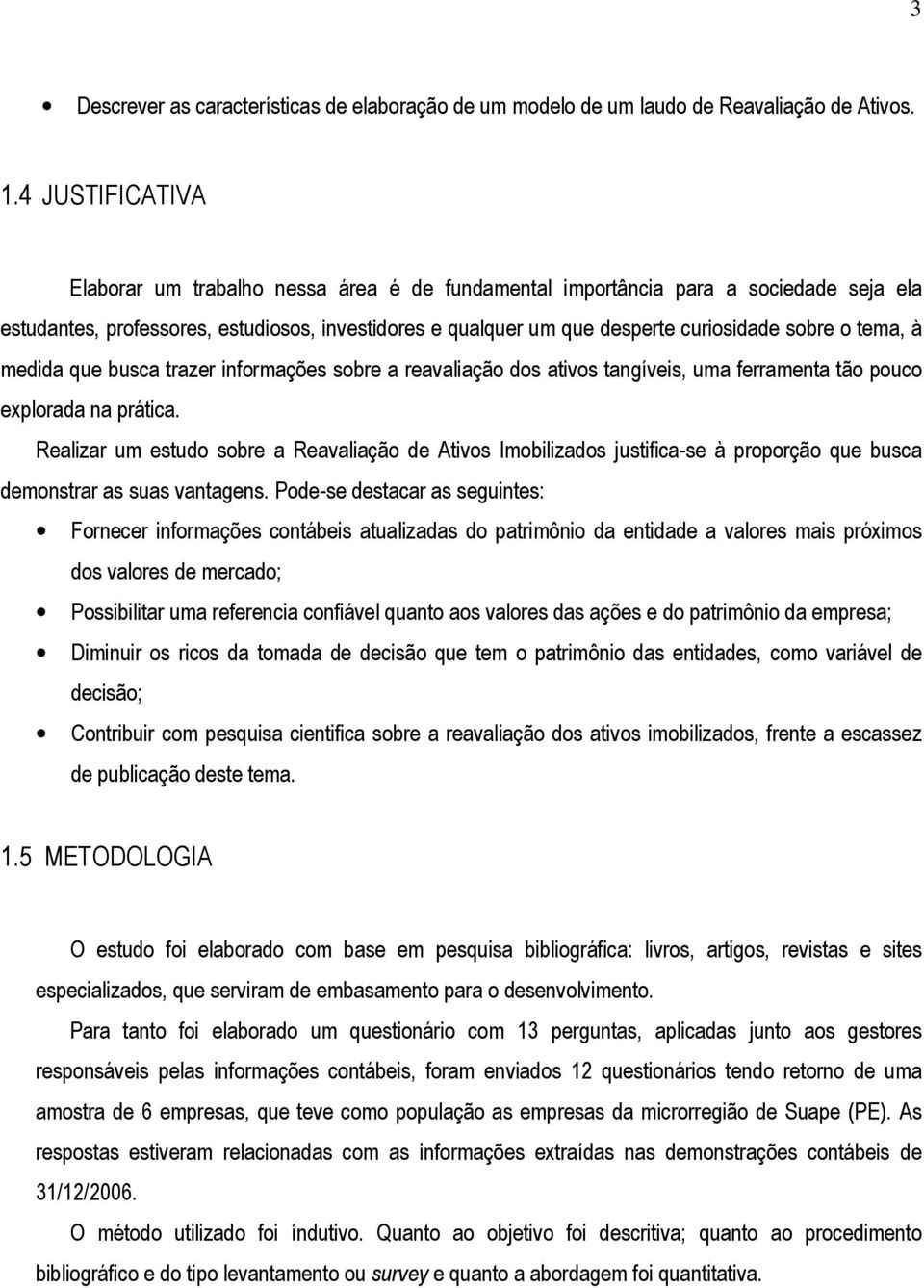 tema, à medida que busca trazer informações sobre a reavaliação dos ativos tangíveis, uma ferramenta tão pouco explorada na prática.