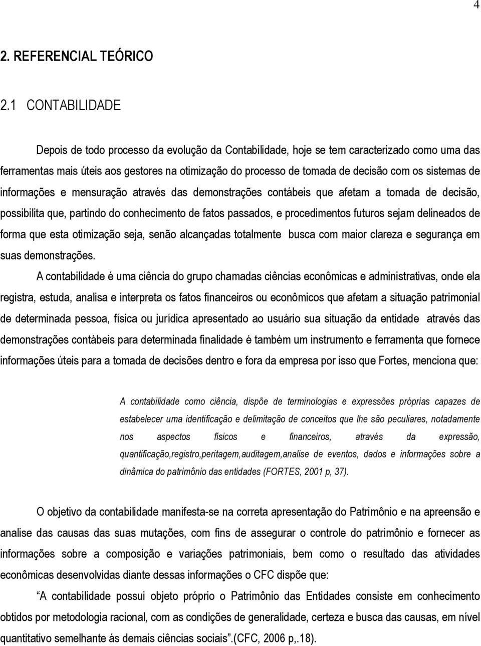 sistemas de informações e mensuração através das demonstrações contábeis que afetam a tomada de decisão, possibilita que, partindo do conhecimento de fatos passados, e procedimentos futuros sejam