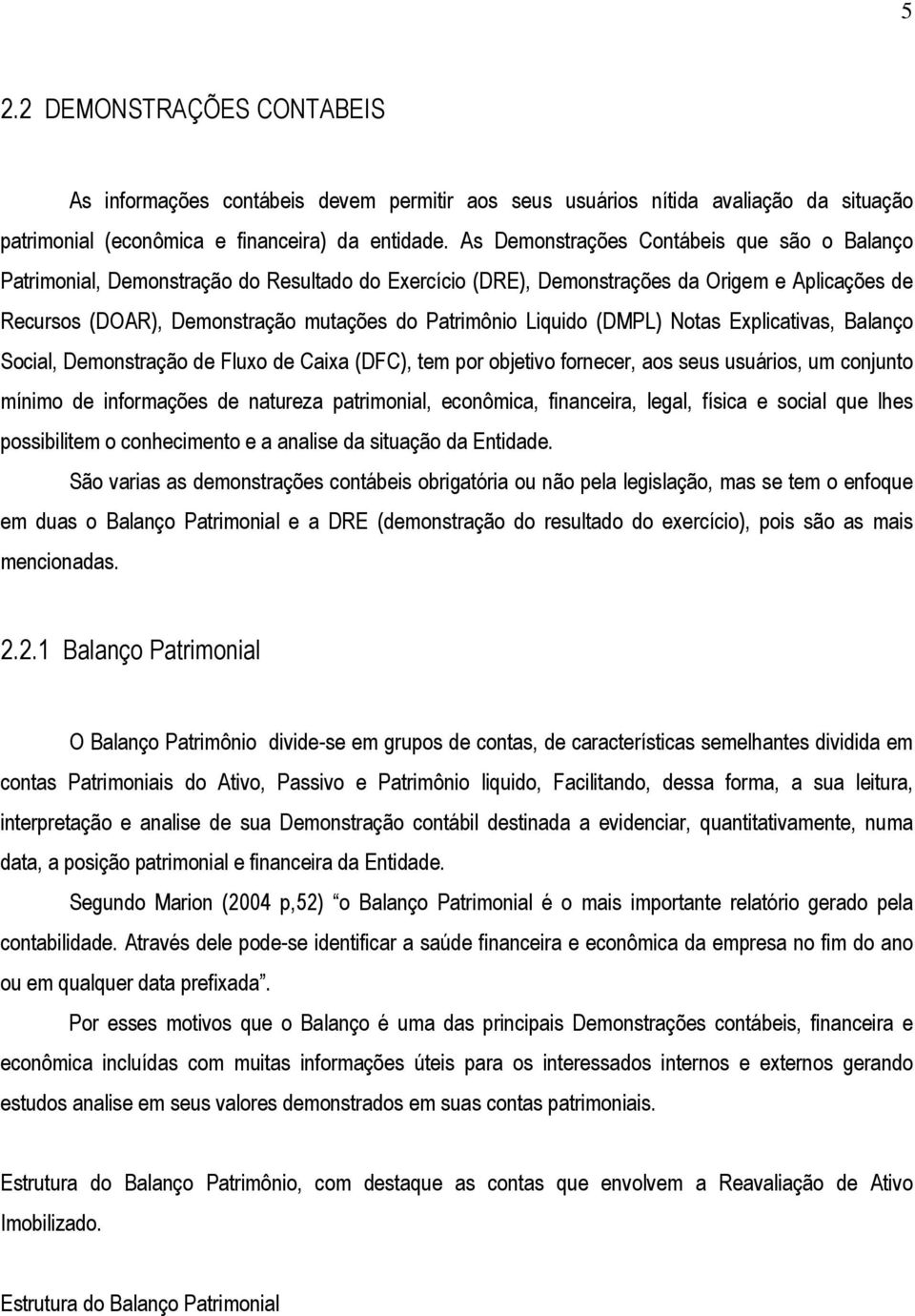 Liquido (DMPL) Notas Explicativas, Balanço Social, Demonstração de Fluxo de Caixa (DFC), tem por objetivo fornecer, aos seus usuários, um conjunto mínimo de informações de natureza patrimonial,