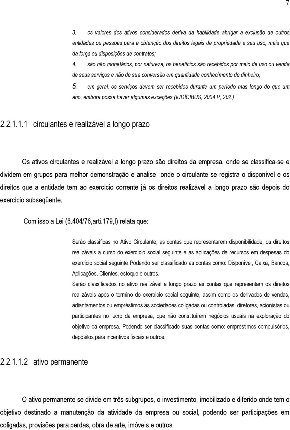 em geral, os serviços devem ser recebidos durante um período mas longo do que um ano, embora possa haver algumas exceções (IUDÍCIBUS, 2004 P, 202.) 2.2.1.