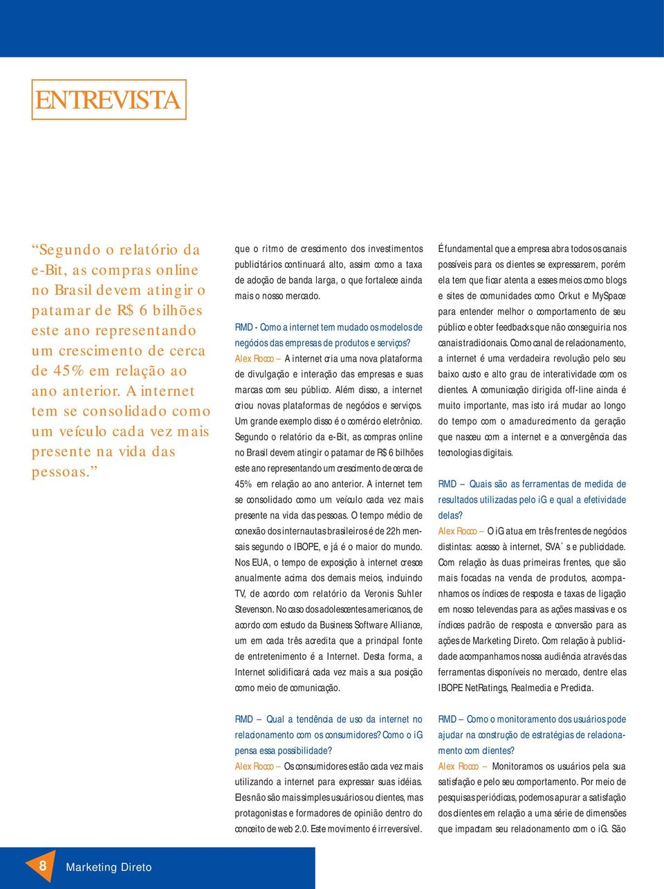 que o ritmo de crescimento dos investimentos publicitários continuará alto, assim como a taxa de adoção de banda larga, o que fortalece ainda mais o nosso mercado.